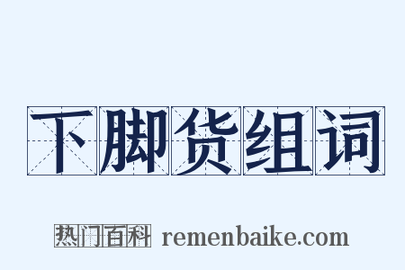 下脚货组词是什么意思的图片